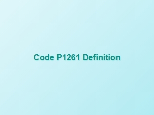Code P1261 Definition and Explanation